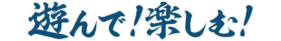 遊んで！楽しむ！